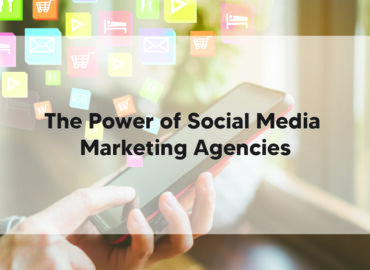 The Power of Social Media Marketing Agencies